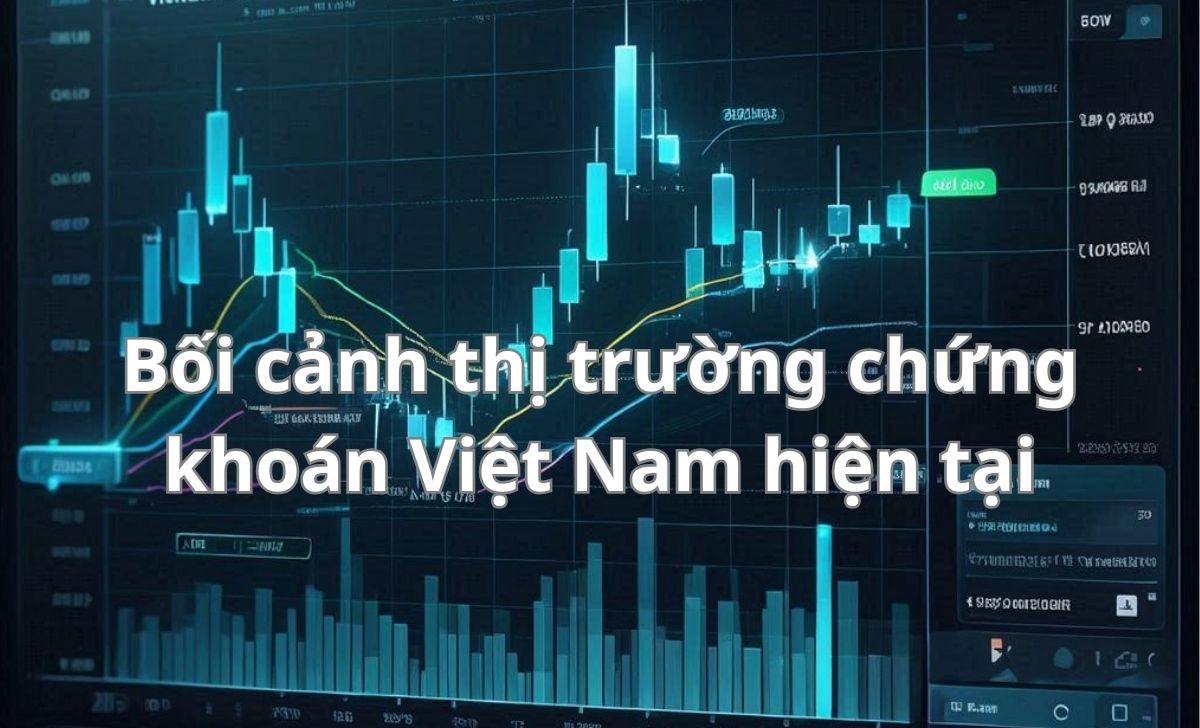 Bối cảnh thị trường chứng khoán Việt Nam hiện tại