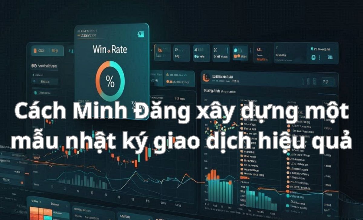 Cách Minh Đăng xây dựng một mẫu nhật ký giao dịch hiệu quả