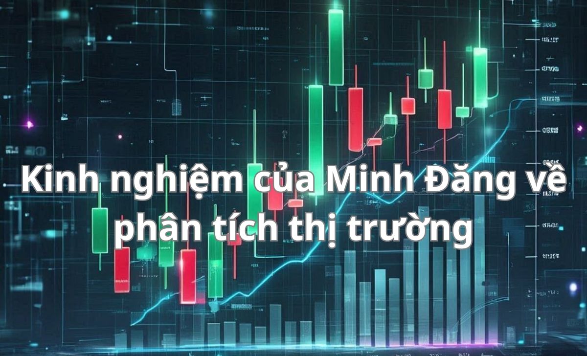 Kinh nghiệm của Minh Đăng về phân tích thị trường