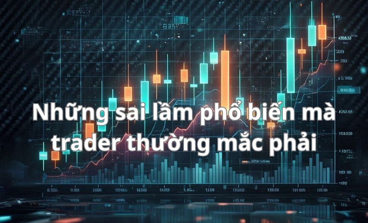 Những sai lầm phổ biến mà trader thường mắc phải